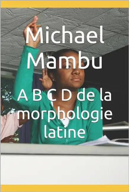 A B C D de la morphologie latine by Mambu, Michael