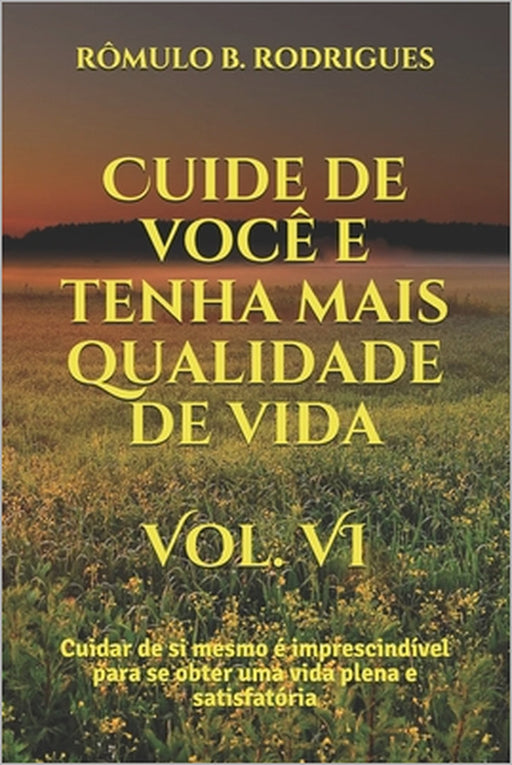 Cuide de você e tenha mais qualidade de vida Vol. VI: Cuidar de si mesmo é imprescindível para se obter uma vida plena e satisfatória by Rômulo Borges Rodrigues