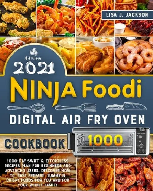 Ninja Foodi Digital Fry Oven Cookbook 2021: 1000-Day Swift & Effortless Recipes Plan for Beginners and Advanced users. discover how to easy prepare Yu by Lisa J. Jackson