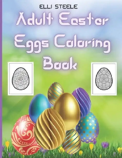 Adult Easter Eggs Coloring Book: Amazing Easter Eggs coloring book for Adults with Beautiful eggs Design , Tangled Ornaments, and More! by Elli Steele