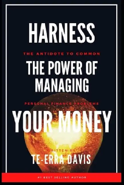Harness the Power of Managing Your Money: The Antidote to Common Personal Finance Problems by Te-Erra Davis