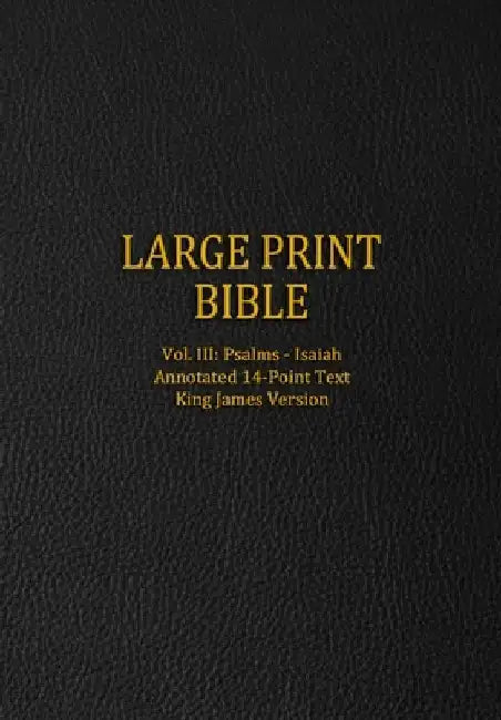 Large Print Bible: Vol. III: Psalms - Isaiah - Annotated 14-Point Text - King James Version by Genesis Press