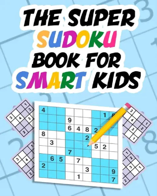 The Super Sudoku Book For Smart Kids: Sudoku Puzzle Book 4x4 6x6 9x9 for Children, Sudoku Collectio by Press, Salama