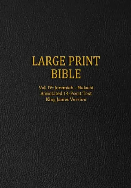 Large Print Bible: Vol. IV: Jeremiah - Malachi - Annotated 14-Point Text - King James Version by Genesis Press