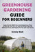 Greenhouse Gardening Guide for Beginners: Learn How to Build Your Own Greenhouse From Scratch so That You Can Start Growing Fresh and Delicious Fruits by Jeremy Nash