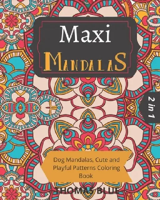 Maxi Mandalas: 2 in 1: Dog Mandalas, Cute and Playful Patterns Coloring Book by Thomas Blue