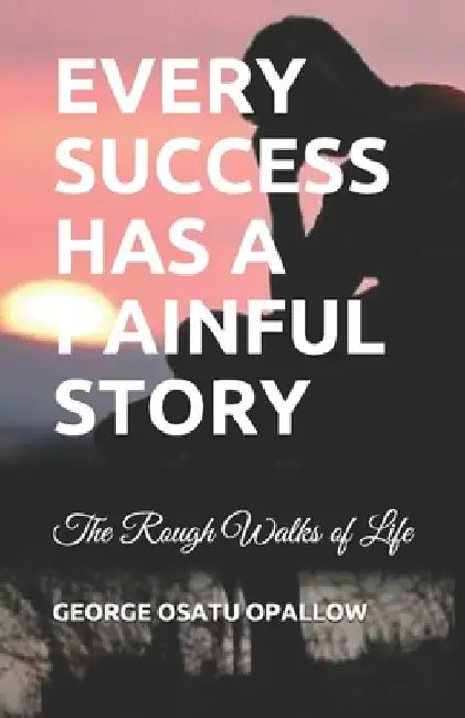 Every Success Has a Painful Story by George Osatu Opallow