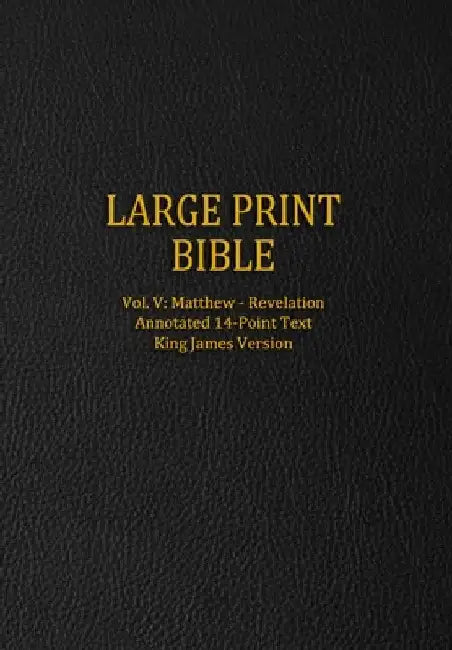 Large Print Bible: Vol. V: Matthew - Revelation - Annotated 14-Point Text - King James Version by Genesis Press