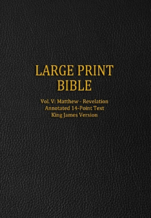 Large Print Bible: Vol. V: Matthew - Revelation - Annotated 14-Point Text - King James Version by Genesis Press