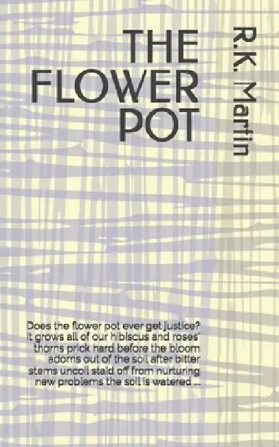 The Flower Pot: Does the flower pot ever get justice? it grows all of our hibiscus and roses' thorns prick hard before the bloom adorns out of the soi by R. K. Martin