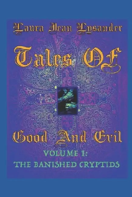 Tales Of Good And Evil Volume 1: The Banished Cryptids by Squire Lysander