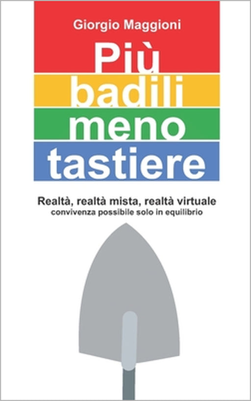 Più badili meno tastiere: Realtà, realtà mista, realtà virtuale by Giorgio Maggioni