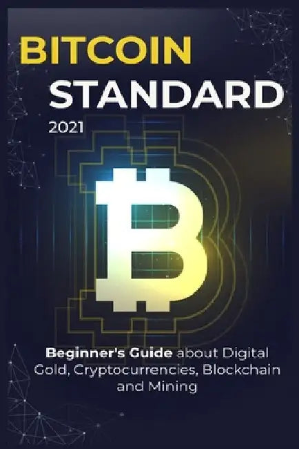Bіtсоіn Standard: 2021 Beginners Guide about Digital Gold, Crypto currencies, Blockchain and Mining by William Fallisbury