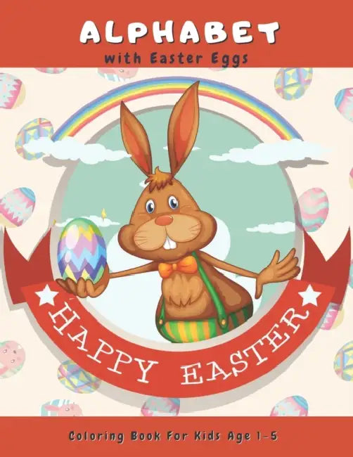 Alphabet with Easter Eggs Coloring Book for Kids Age 1-5 Happy Easter: Big Sweet & Cute Educational Pictures with Bunny & Eggs for Preschoolers by Anna Walker
