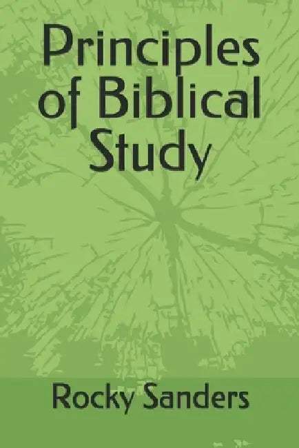 Principles of Biblical Study by Rocky T. Sanders