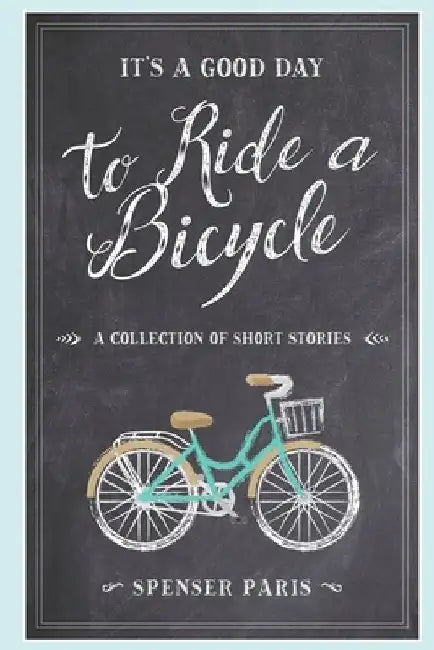It's a Good Day to Ride a Bicycle: A collection of short stories. by Jen Skolsky