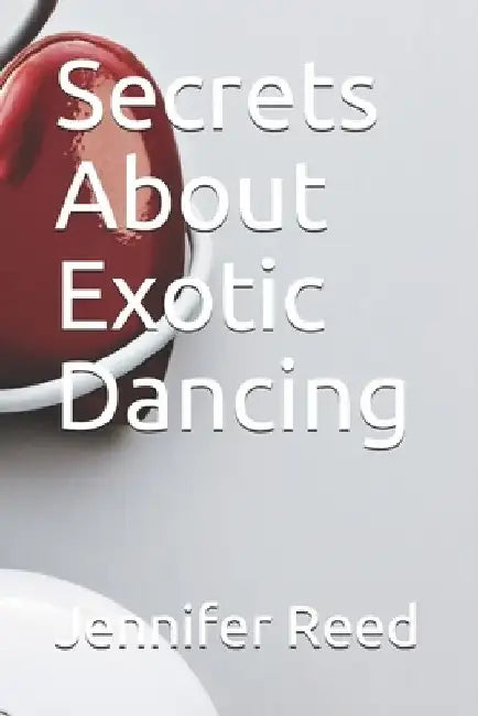 Secrets About Exotic Dancing by Jennifer May Reed
