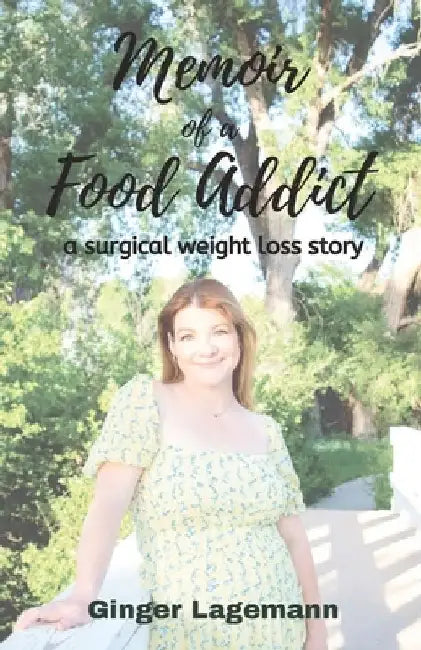 Memoir of a Food Addict: a surgical weight loss story by Ginger Lagemann