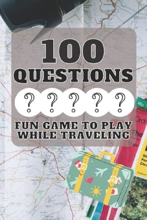 100 Questions Fun Game to Play While Traveling: Get to Know Each Other Even Better! 100 Conversation Starters for Kids Aged 3-9 by Luisa Pasti
