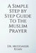 A Simple Step by Step Guide To The Muslim Prayer by Muddassir Khan
