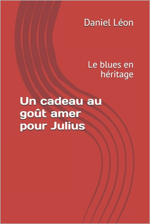 Un cadeau au goût amer pour Julius: Le blues en héritage by Daniel Léon
