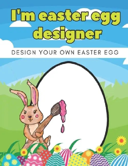 I'm Easter Egg Designer: Design Your Own Easter Eggs Coloring Book For Kids, Toddlers, Teens, Boys, Girls All Ages by Mike Barc