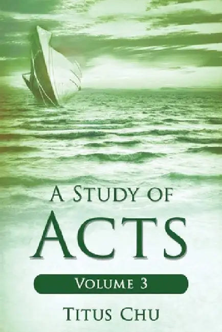 A Study of Acts: Volume 3 by Titus Chu