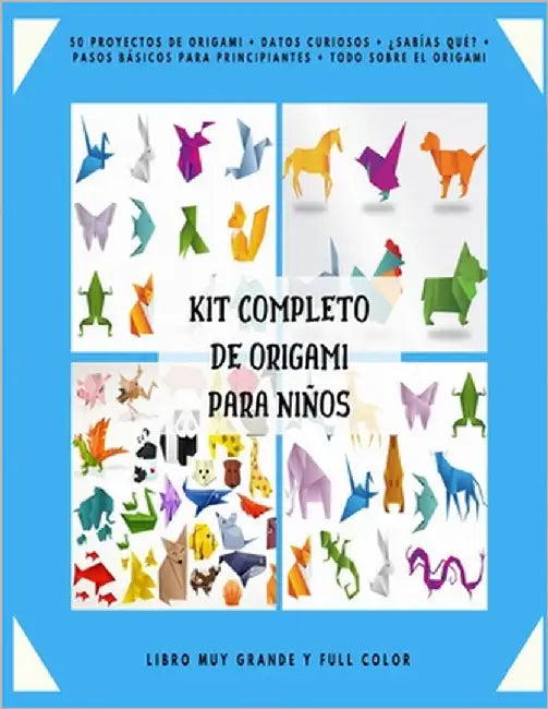 Kit Completo de Origami para Niños: 50 Proyectos de Origami + Datos Curiosos + ¿Sabías qué? + Pasos Básicos para Principiantes + Todo sobre el Origami by Keigell, Jhon Michael