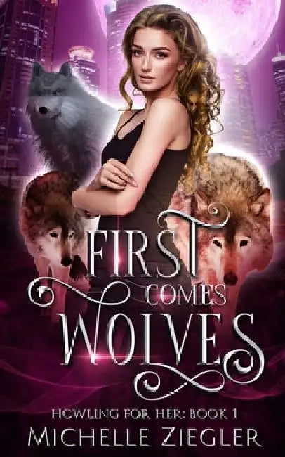 First Comes Wolves: Fated Mates Wolf Shifter Romance by Michelle Ziegler