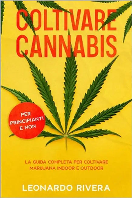 Coltivare Cannabis: La guida completa sulla Coltivazione della Marijuana Indoor e Outdoor. Impara i segreti per Coltivare Marijuana con ma by Rivera, Leonardo