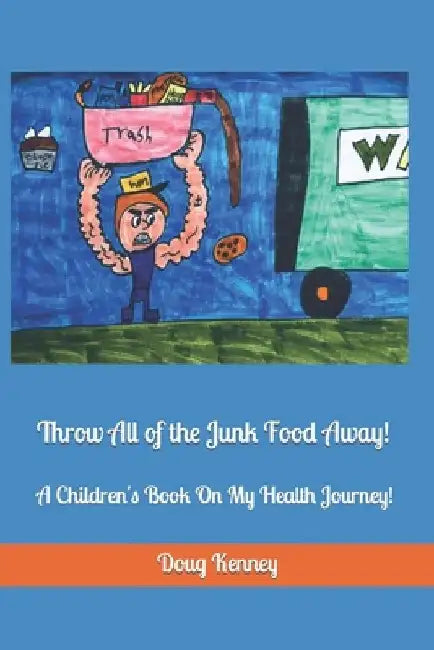 Throw All of the Junk Food Away!: A Children's Book On My Health Journey! by Douglas Nelson Kenney