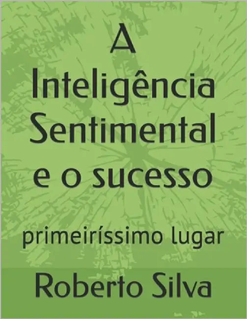 A Inteligência Sentimental e o sucesso: primeiríssimo lugar by Silva Rocha, Roberto Da