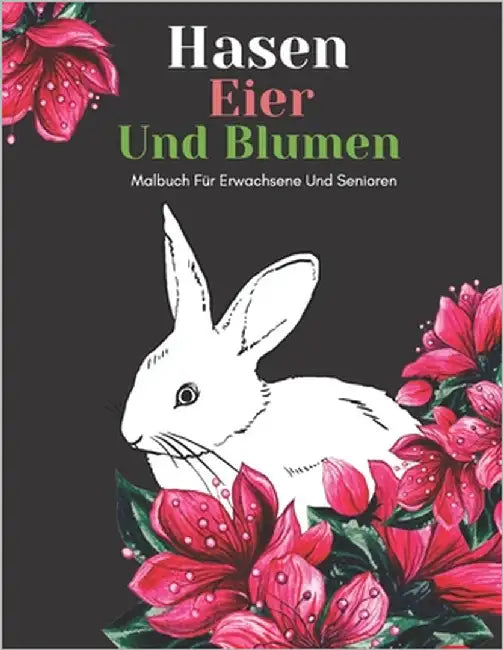 Hasen Eier Und Blumen Malbuch Für Erwachsene Und Senioren: Schöne Einfache Große Designs... Kaktus Und Blumen Malbuch Für Senioren, Erwachsene Oder An by Verleger, An Glückliche Familie