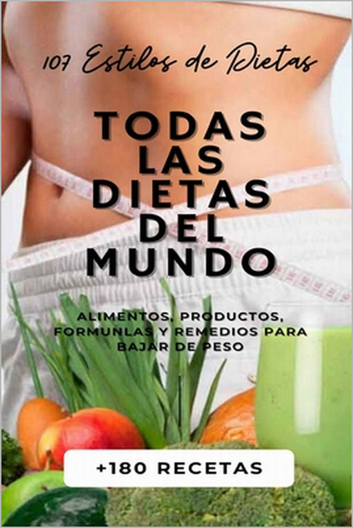 Todas Las Dietas del Mundo: 107 Estilos de Dietas + 180 Recetas + Alimentos, Productos, Formulas y Remedios para Bajar de Peso. by Harry Jones, Thomas Brown, Julian Smith
