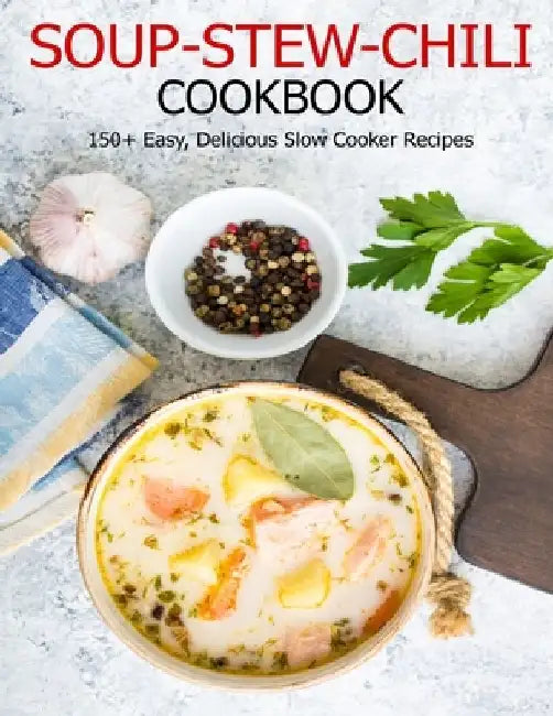 Soup-Stew-Chili Cookbook: 150+ Easy, Delicious Slow Cooker Recipes by Angela Hill