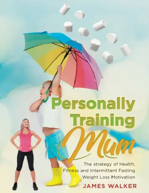 Personally Training mum: The strategy of Health, Fitness and Intermittent Fasting Weight Loss Motivation by Simon J Gathercole