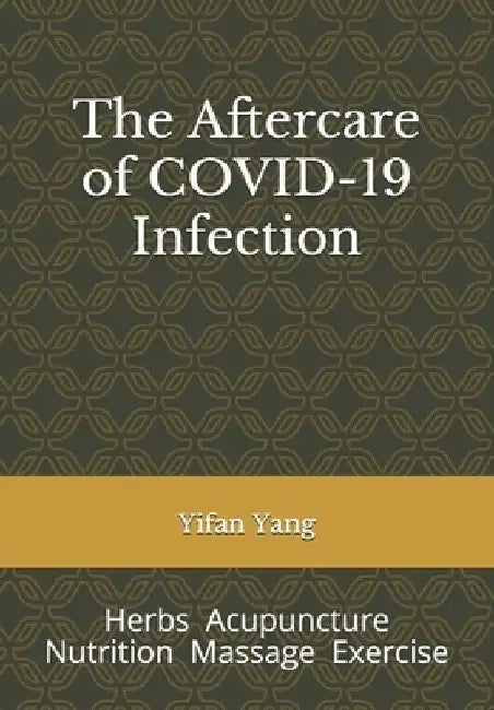 The Aftercare of COVID-19 Infection: Herbs Acupuncture Nutrition Massage Exercise by Yifan Yang