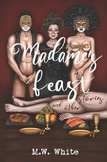 Madame's Feast and Other Stories by M. W. White