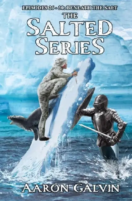 Beneath The Salt: Episodes 26-30: An Epic Fantasy Mermaid Series by Aaron Galvin