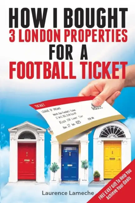 How I Bought 3 London Properties for a Football Ticket by Laurence Lameche