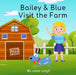 Bailey and Blue Visit the Farm: A full colour book for 3 to 6 years olds following little boy Bailey and a dog called Blue visiting a farm. by DK