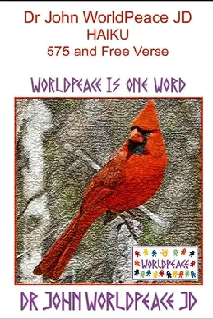 Dr John WorldPeace JD Haiku 5 7 5 and Free Verse: WorldPeace Poetry by John Worldpeace Jd