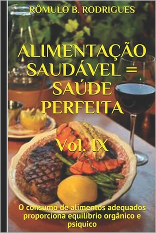 ALIMENTAÇÃO SAUDÁVEL = SAÚDE PERFEITA - Vol. IX: O consumo de alimentos adequados proporciona equilíbrio orgânico e psíquico by Rômulo Borges Rodrigues