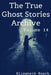 The True Ghost Stories Archive: Volume 14: 50 Mysterious and Menacing Tales by Elisabeth Busch