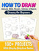 How To Draw: 100+ Projects With Step by Step Guidelines: Drawing For Beginners: Perfect Gift Book for Kids, Teens, Adults Vol 1 by Happy Jane