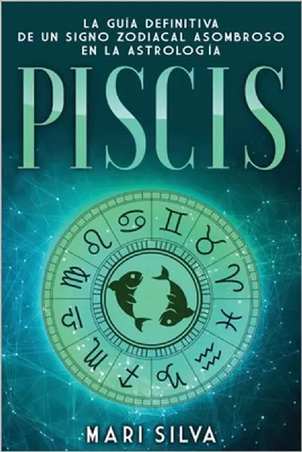 Piscis: La guía definitiva de un signo zodiacal asombroso en la astrología by Silva, Mari