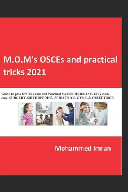 M.O.M's OSCEs and practical tricks 2021: Guide to pass OSCEs exam and Practical Skills in MEDICINE, ECG made easy, SURGERY, ORTHOPEDICS, PEDIATRICS, G by Mohammed Imran