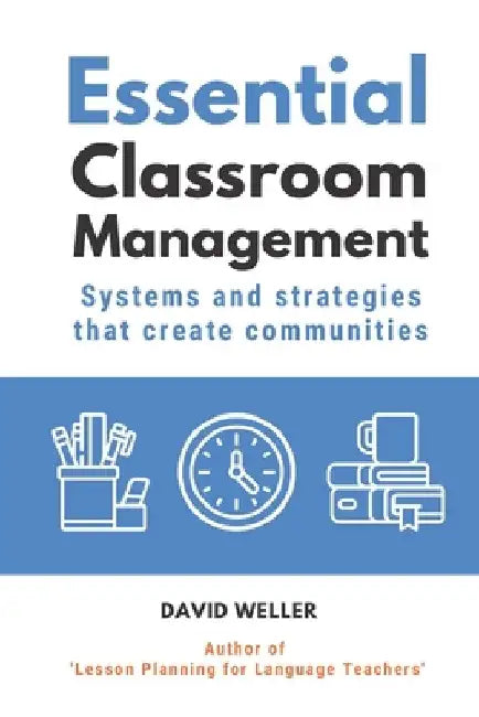 Essential Classroom Management: Systems and strategies that create communities by David Weller