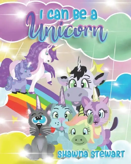 I can be a Unicorn: A cute and inspiring bedtime story about Unicorns and friends. With a guest appearance by Earl the crazy stinky cat. by Klyne Snodgrass