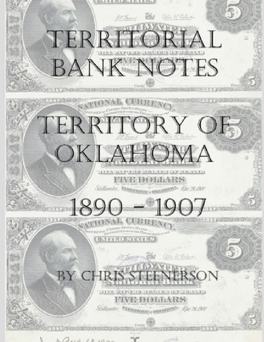 Territorial Bank Notes - Territory of Oklahoma - 1890-1907 by Chris Steenerson
